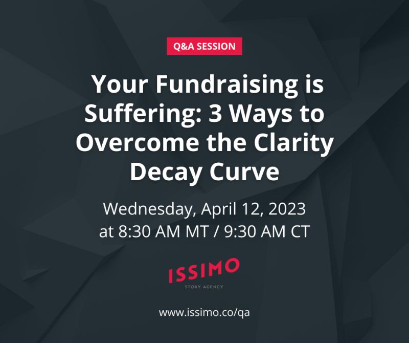 Your Impact Fundraising is Suffering: 3 ways to over come the Clarity Decay Curve organized by ISSIMO Story Agency